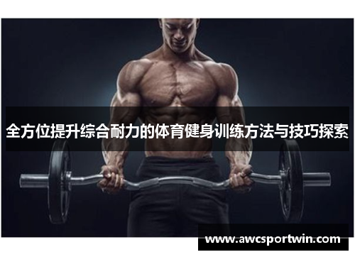 全方位提升综合耐力的体育健身训练方法与技巧探索